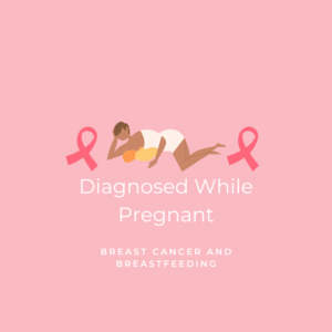 Diagnosed while Pregnant - Breast Cancer and Breastfeeding Graphic